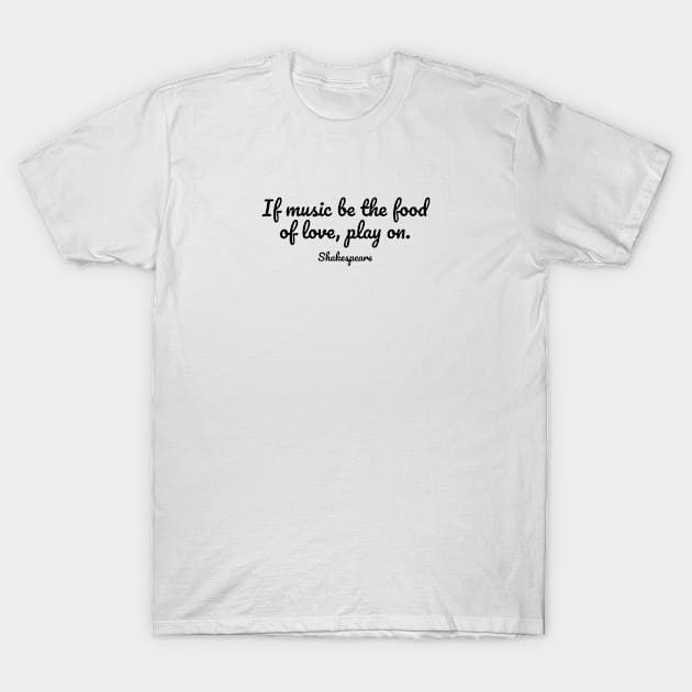 If music be the food of love, play on T-Shirt by InspireMe